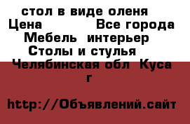 стол в виде оленя  › Цена ­ 8 000 - Все города Мебель, интерьер » Столы и стулья   . Челябинская обл.,Куса г.
